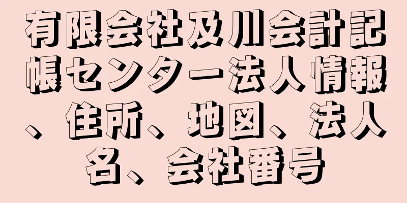 有限会社及川会計記帳センター法人情報、住所、地図、法人名、会社番号