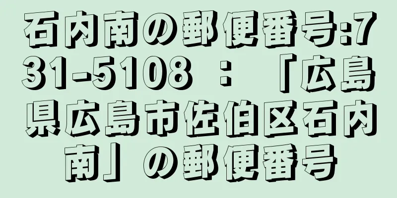 石内南の郵便番号:731-5108 ： 「広島県広島市佐伯区石内南」の郵便番号