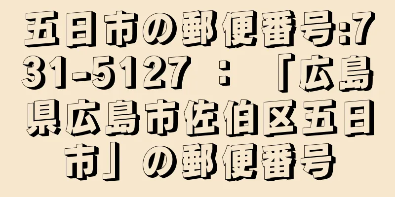 五日市の郵便番号:731-5127 ： 「広島県広島市佐伯区五日市」の郵便番号