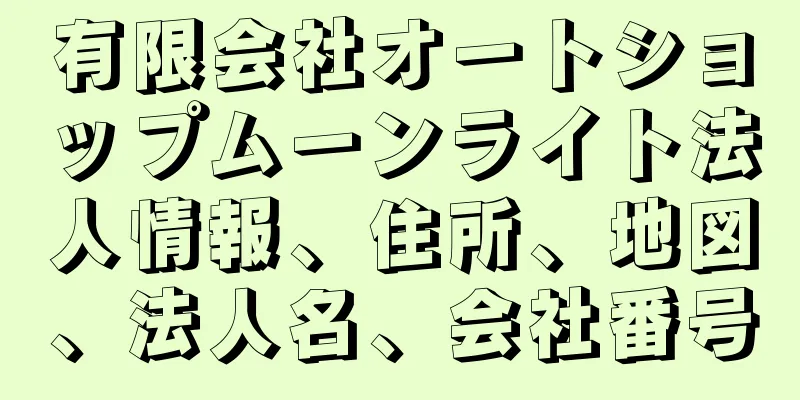 有限会社オートショップムーンライト法人情報、住所、地図、法人名、会社番号