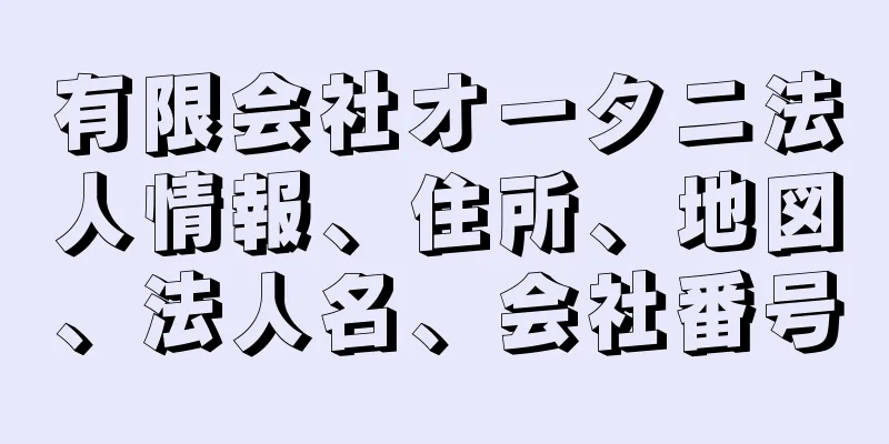 有限会社オータニ法人情報、住所、地図、法人名、会社番号