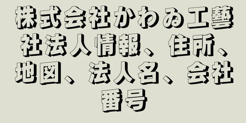 株式会社かわゐ工藝社法人情報、住所、地図、法人名、会社番号