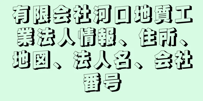 有限会社河口地質工業法人情報、住所、地図、法人名、会社番号