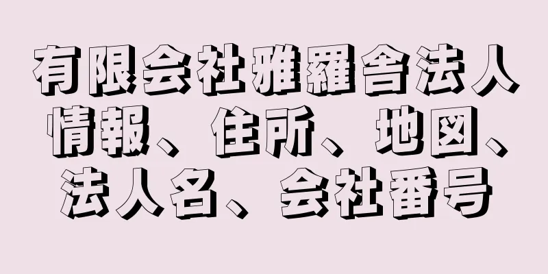 有限会社雅羅舎法人情報、住所、地図、法人名、会社番号