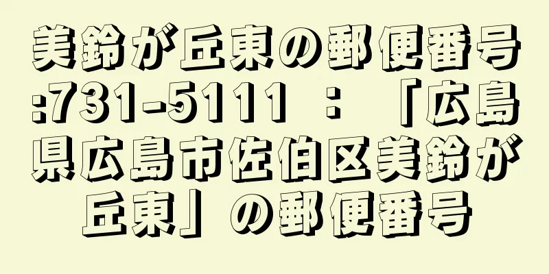 美鈴が丘東の郵便番号:731-5111 ： 「広島県広島市佐伯区美鈴が丘東」の郵便番号