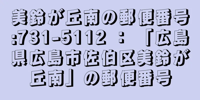 美鈴が丘南の郵便番号:731-5112 ： 「広島県広島市佐伯区美鈴が丘南」の郵便番号