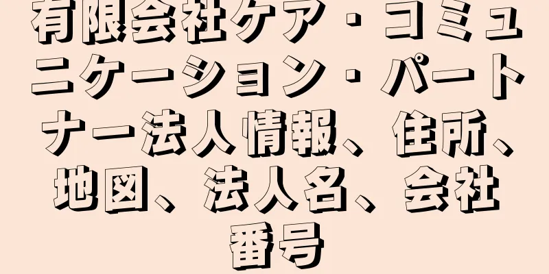 有限会社ケア・コミュニケーション・パートナー法人情報、住所、地図、法人名、会社番号