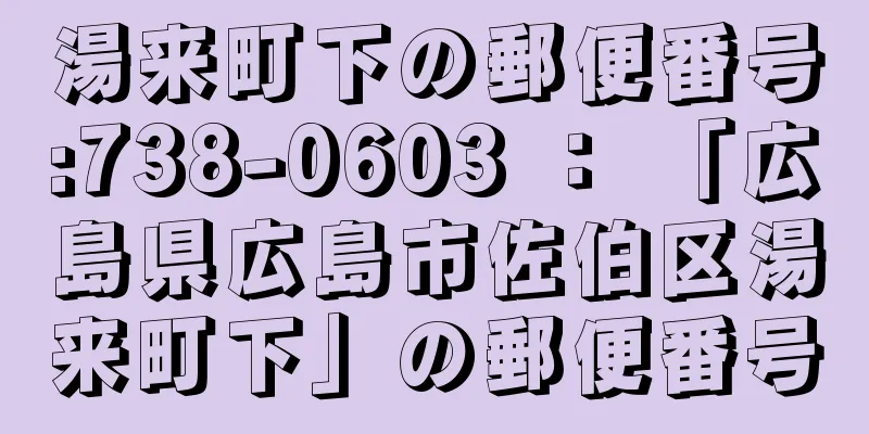 湯来町下の郵便番号:738-0603 ： 「広島県広島市佐伯区湯来町下」の郵便番号
