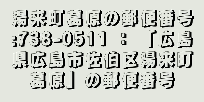 湯来町葛原の郵便番号:738-0511 ： 「広島県広島市佐伯区湯来町葛原」の郵便番号