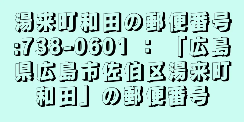 湯来町和田の郵便番号:738-0601 ： 「広島県広島市佐伯区湯来町和田」の郵便番号