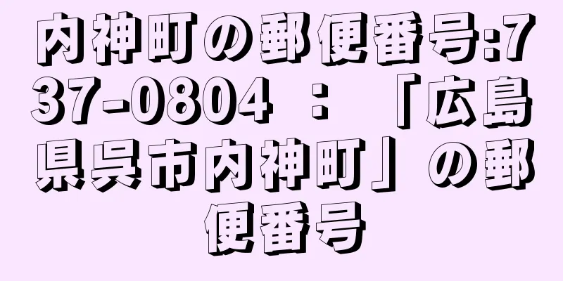 内神町の郵便番号:737-0804 ： 「広島県呉市内神町」の郵便番号