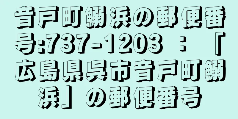 音戸町鰯浜の郵便番号:737-1203 ： 「広島県呉市音戸町鰯浜」の郵便番号