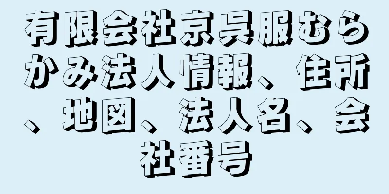 有限会社京呉服むらかみ法人情報、住所、地図、法人名、会社番号