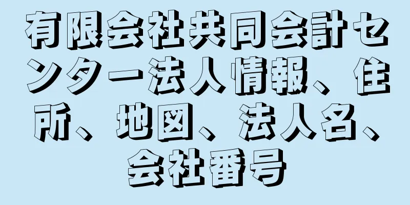 有限会社共同会計センター法人情報、住所、地図、法人名、会社番号