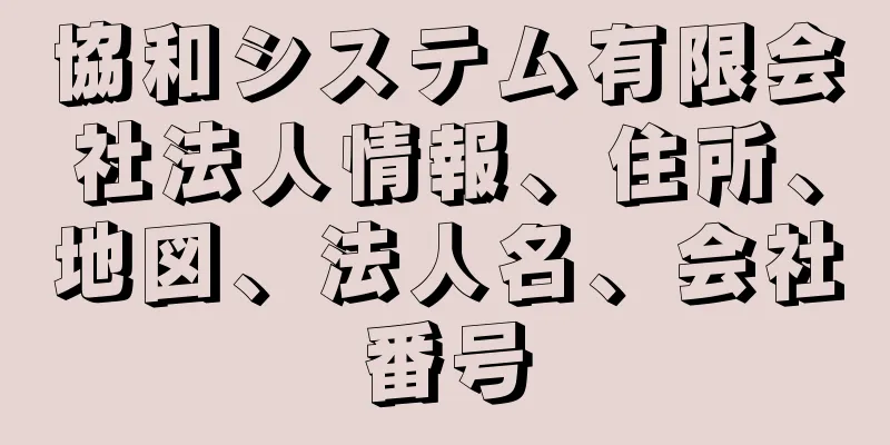 協和システム有限会社法人情報、住所、地図、法人名、会社番号