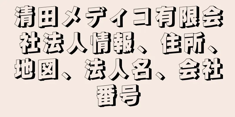 清田メディコ有限会社法人情報、住所、地図、法人名、会社番号