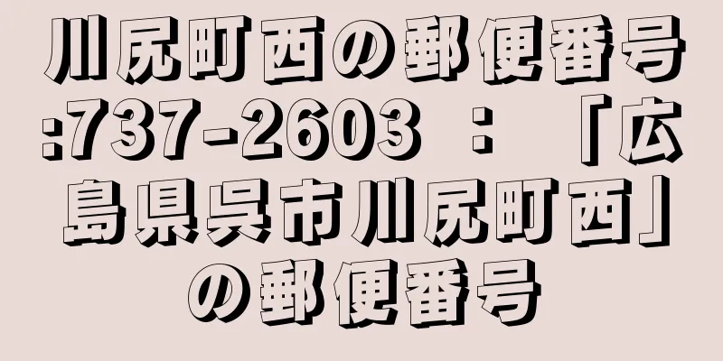 川尻町西の郵便番号:737-2603 ： 「広島県呉市川尻町西」の郵便番号