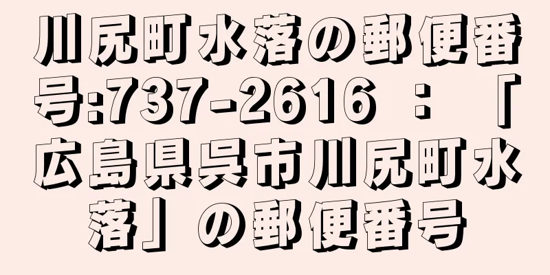 川尻町水落の郵便番号:737-2616 ： 「広島県呉市川尻町水落」の郵便番号