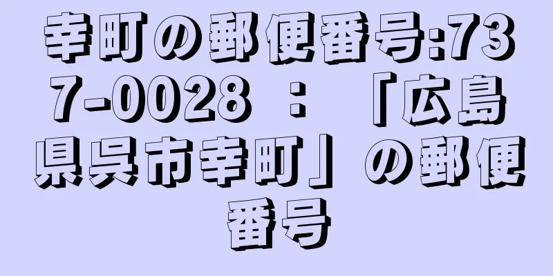 幸町の郵便番号:737-0028 ： 「広島県呉市幸町」の郵便番号