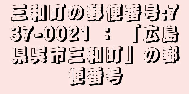 三和町の郵便番号:737-0021 ： 「広島県呉市三和町」の郵便番号