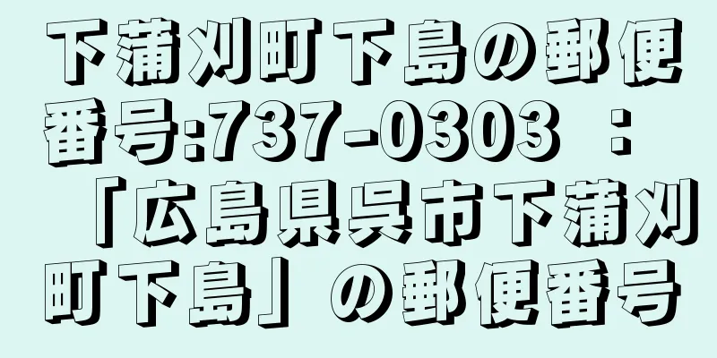 下蒲刈町下島の郵便番号:737-0303 ： 「広島県呉市下蒲刈町下島」の郵便番号