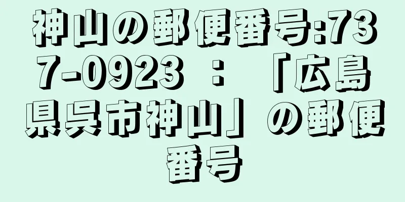 神山の郵便番号:737-0923 ： 「広島県呉市神山」の郵便番号