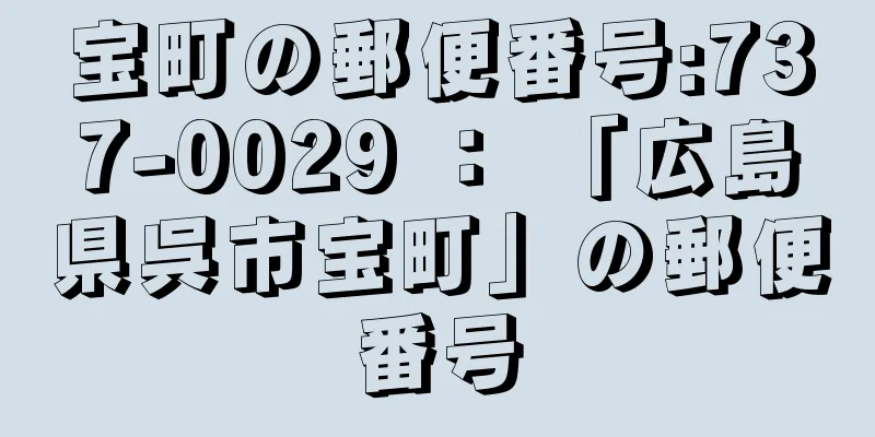 宝町の郵便番号:737-0029 ： 「広島県呉市宝町」の郵便番号