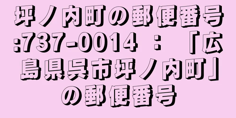 坪ノ内町の郵便番号:737-0014 ： 「広島県呉市坪ノ内町」の郵便番号