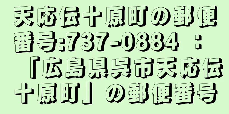 天応伝十原町の郵便番号:737-0884 ： 「広島県呉市天応伝十原町」の郵便番号