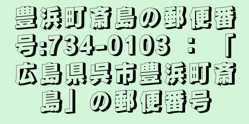 豊浜町斎島の郵便番号:734-0103 ： 「広島県呉市豊浜町斎島」の郵便番号