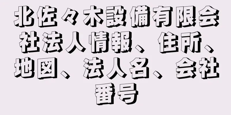 北佐々木設備有限会社法人情報、住所、地図、法人名、会社番号