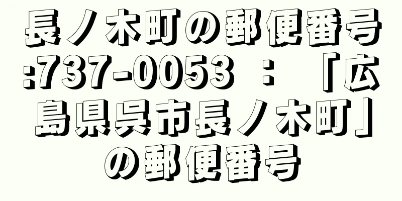 長ノ木町の郵便番号:737-0053 ： 「広島県呉市長ノ木町」の郵便番号