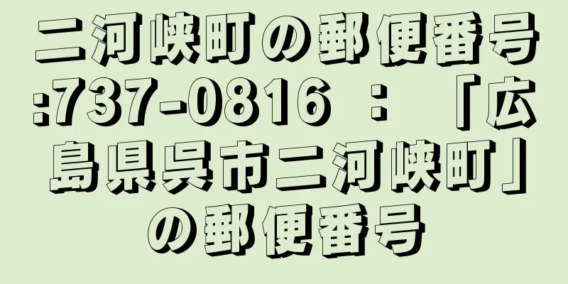 二河峡町の郵便番号:737-0816 ： 「広島県呉市二河峡町」の郵便番号