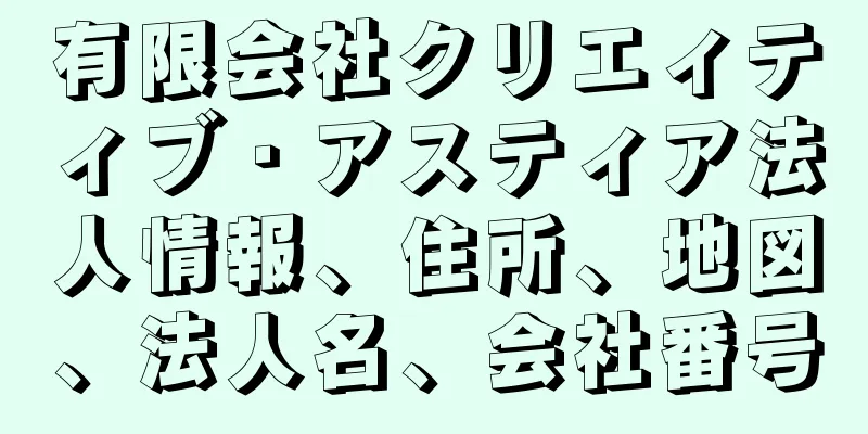 有限会社クリエィティブ・アスティア法人情報、住所、地図、法人名、会社番号