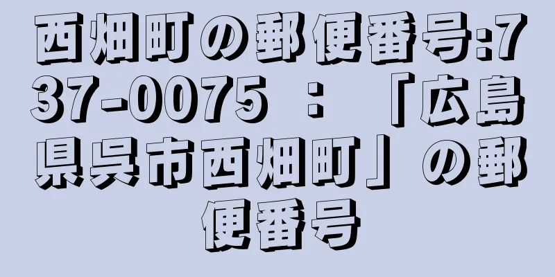 西畑町の郵便番号:737-0075 ： 「広島県呉市西畑町」の郵便番号