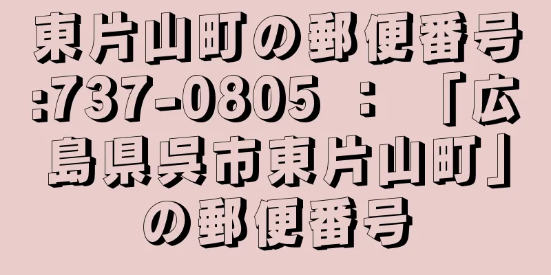 東片山町の郵便番号:737-0805 ： 「広島県呉市東片山町」の郵便番号