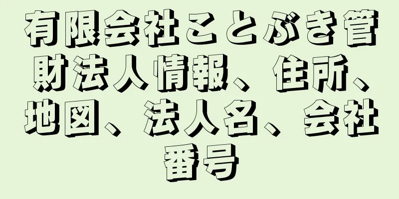 有限会社ことぶき管財法人情報、住所、地図、法人名、会社番号