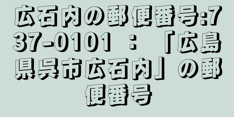 広石内の郵便番号:737-0101 ： 「広島県呉市広石内」の郵便番号