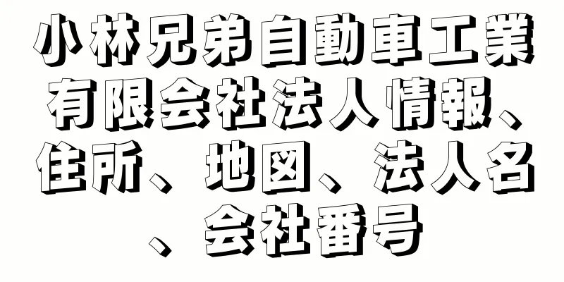 小林兄弟自動車工業有限会社法人情報、住所、地図、法人名、会社番号