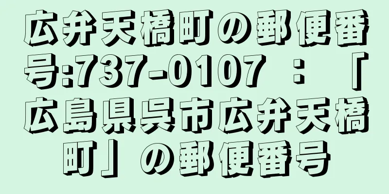 広弁天橋町の郵便番号:737-0107 ： 「広島県呉市広弁天橋町」の郵便番号