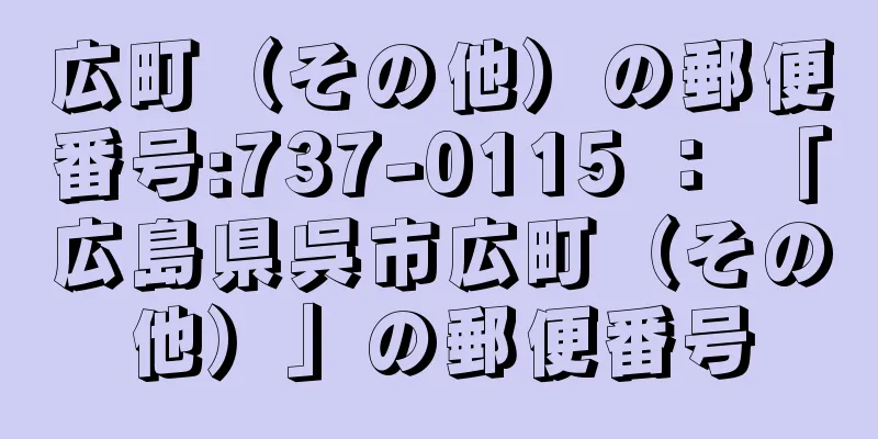 広町（その他）の郵便番号:737-0115 ： 「広島県呉市広町（その他）」の郵便番号