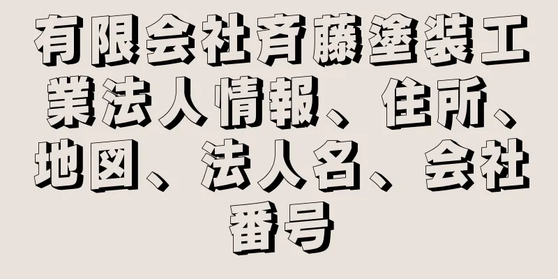 有限会社斉藤塗装工業法人情報、住所、地図、法人名、会社番号