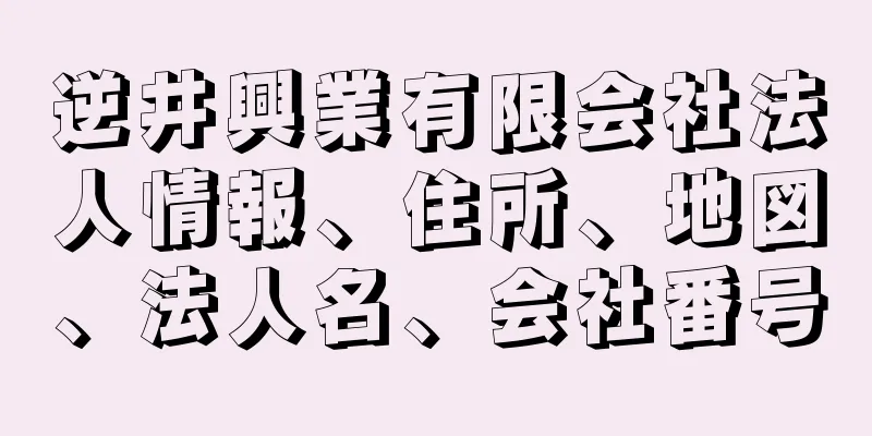 逆井興業有限会社法人情報、住所、地図、法人名、会社番号