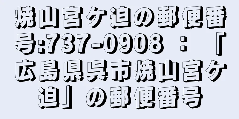 焼山宮ケ迫の郵便番号:737-0908 ： 「広島県呉市焼山宮ケ迫」の郵便番号