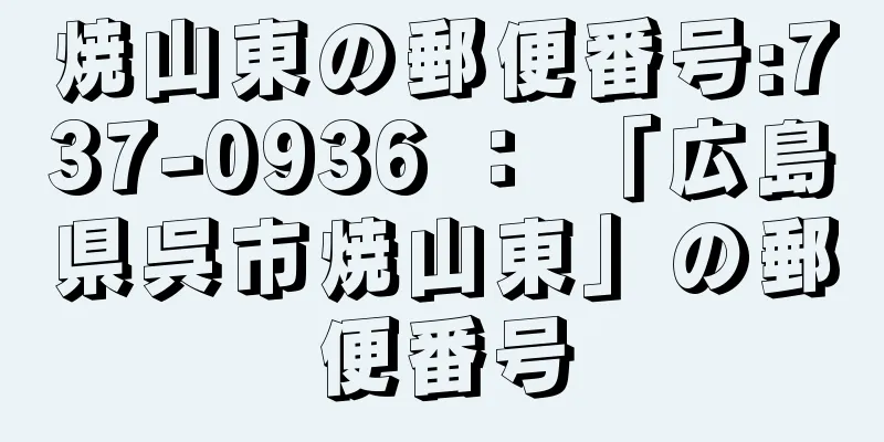 焼山東の郵便番号:737-0936 ： 「広島県呉市焼山東」の郵便番号