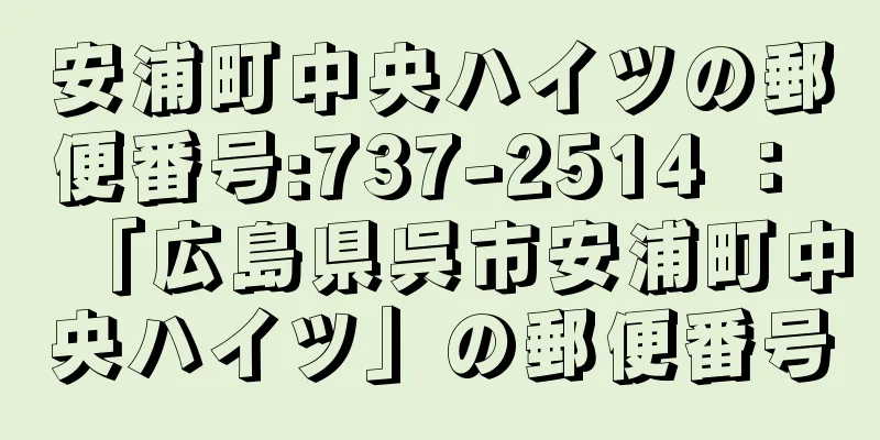 安浦町中央ハイツの郵便番号:737-2514 ： 「広島県呉市安浦町中央ハイツ」の郵便番号