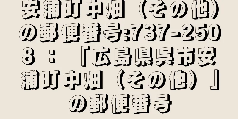 安浦町中畑（その他）の郵便番号:737-2508 ： 「広島県呉市安浦町中畑（その他）」の郵便番号