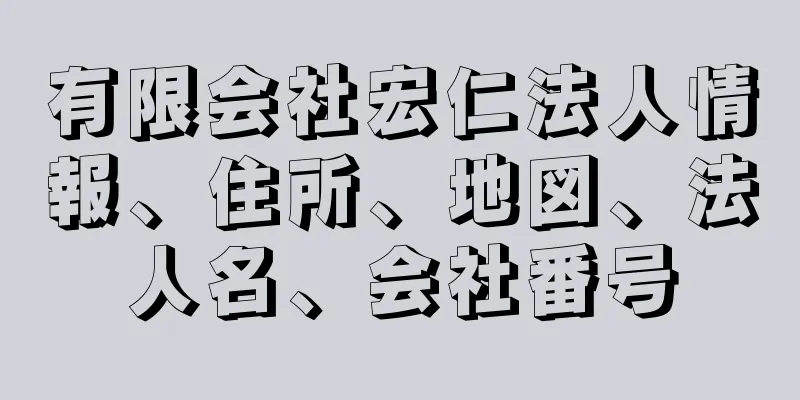 有限会社宏仁法人情報、住所、地図、法人名、会社番号