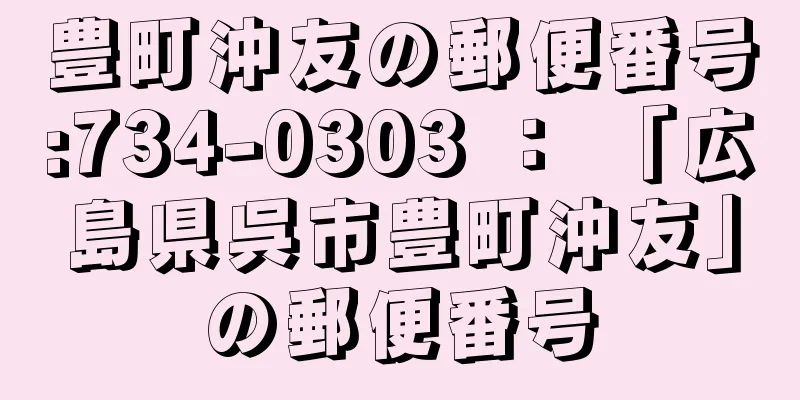 豊町沖友の郵便番号:734-0303 ： 「広島県呉市豊町沖友」の郵便番号