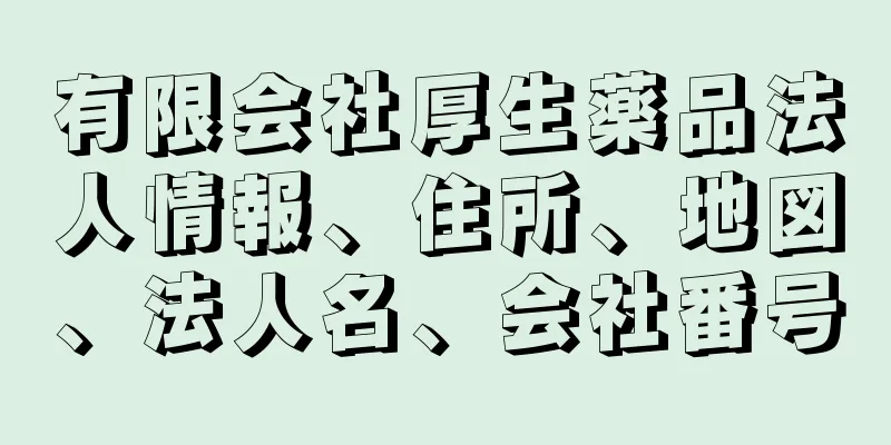 有限会社厚生薬品法人情報、住所、地図、法人名、会社番号